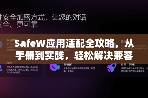 SafeW应用适配全攻略，从手册到实践，轻松解决兼容性问题