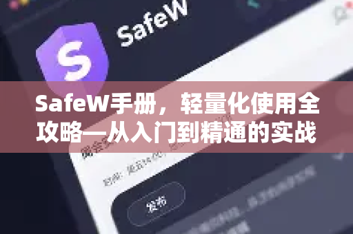 SafeW手册,轻量化使用全攻略—从入门到精通的实战指南 SafeW手册,轻量化使用全攻略—从入门到精通的实战指南