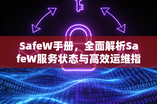 SafeW手册，全面解析SafeW服务状态与高效运维指南