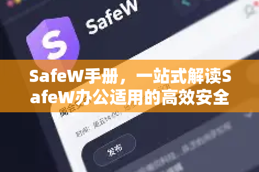 SafeW手册，一站式解读SafeW办公适用的高效安全策略