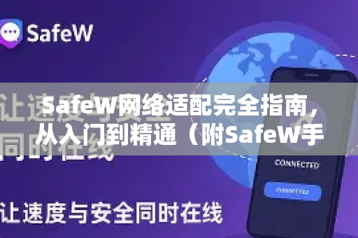 SafeW网络适配完全指南，从入门到精通（附SafeW手册解读）