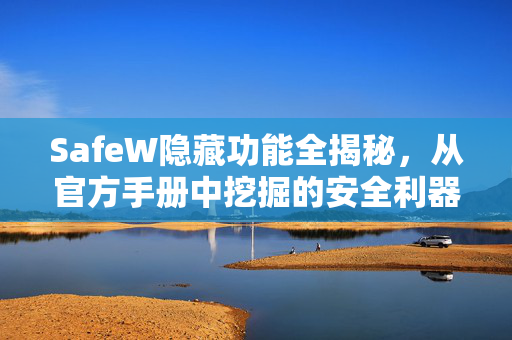 SafeW隐藏功能全揭秘，从官方手册中挖掘的安全利器