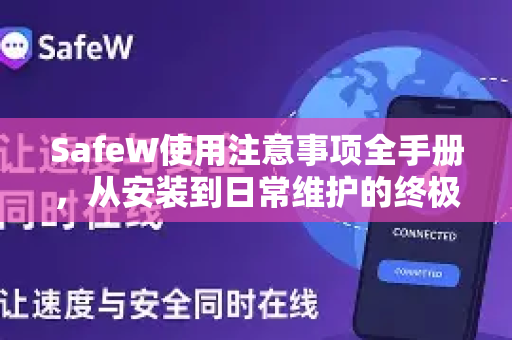 SafeW使用注意事项全手册，从安装到日常维护的终极指南