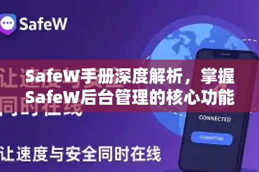 SafeW手册深度解析，掌握SafeW后台管理的核心功能与操作指南