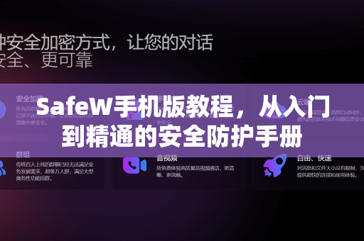 SafeW手机版教程，从入门到精通的安全防护手册