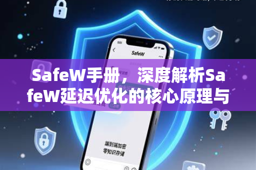 SafeW手册，深度解析SafeW延迟优化的核心原理与实战技巧
