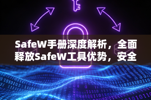 SafeW手册深度解析，全面释放SafeW工具优势，安全高效下载指南