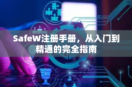 SafeW注册手册，从入门到精通的完全指南