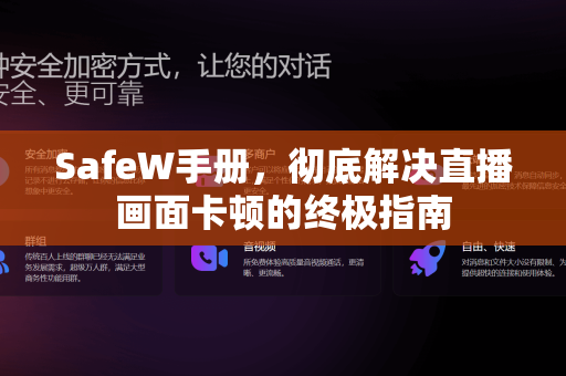 SafeW手册,彻底解决直播画面卡顿的终极指南 SafeW手册,彻底解决直播画面卡顿的终极指南