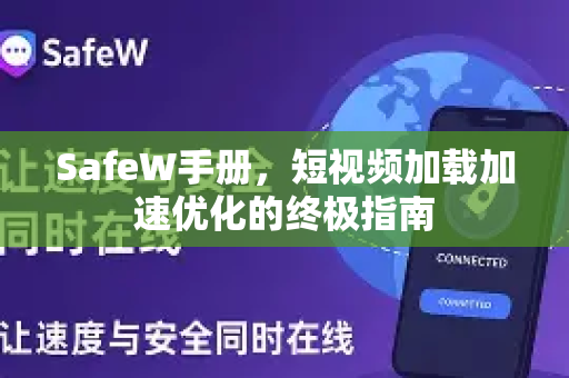 SafeW手册，短视频加载加速优化的终极指南
