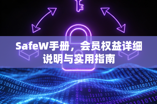 SafeW手册，会员权益详细说明与实用指南
