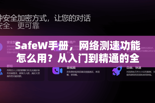 SafeW手册,网络测速功能怎么用?从入门到精通的全流程指南 SafeW手册,网络测速功能怎么用?从入门到精通的全流程指南