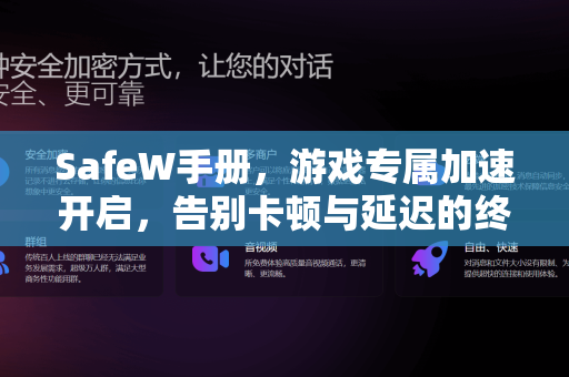 SafeW手册，游戏专属加速开启，告别卡顿与延迟的终极指南