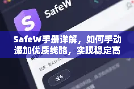 SafeW手册详解，如何手动添加优质线路，实现稳定高速连接