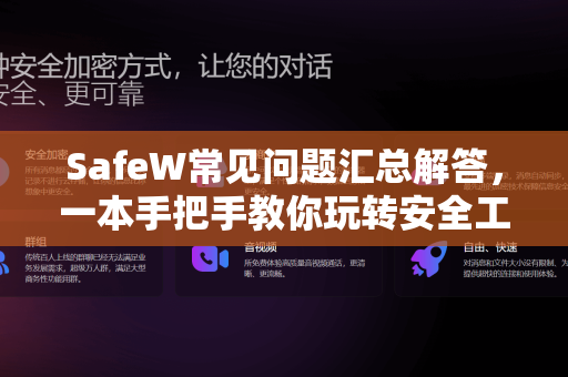 SafeW常见问题汇总解答，一本手把手教你玩转安全工具的操作指南