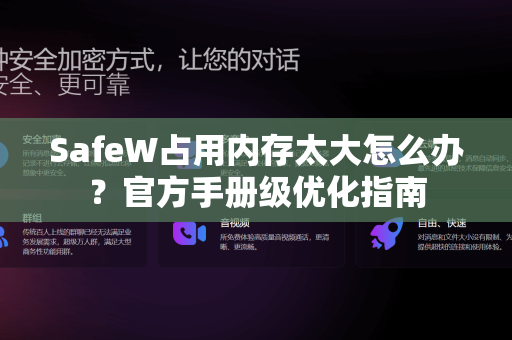 SafeW占用内存太大怎么办？官方手册级优化指南
