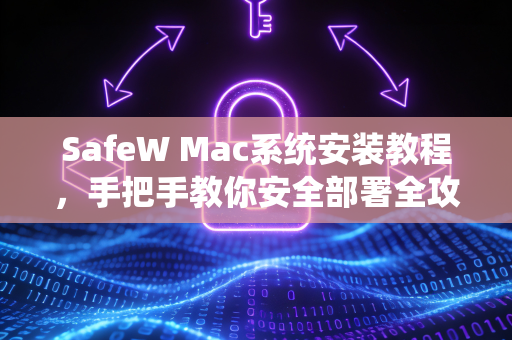 SafeW Mac系统安装教程，手把手教你安全部署全攻略