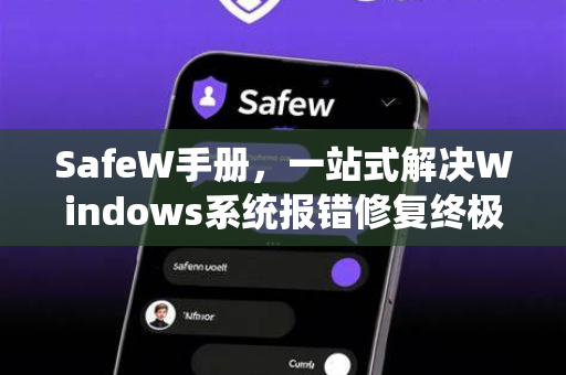 SafeW手册，一站式解决Windows系统报错修复终极指南