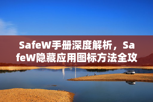 SafeW手册深度解析，SafeW隐藏应用图标方法全攻略
