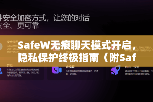 SafeW无痕聊天模式开启，隐私保护终极指南（附SafeW手册深度解读）