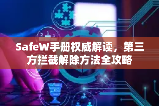 SafeW手册权威解读，第三方拦截解除方法全攻略