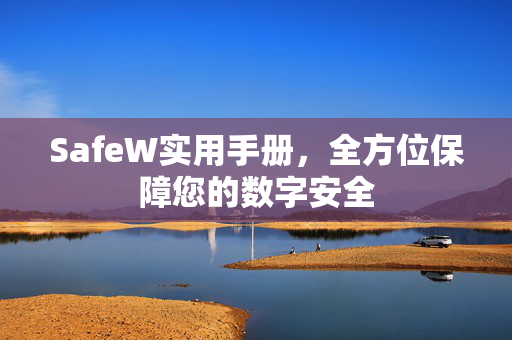 SafeW实用手册，全方位保障您的数字安全