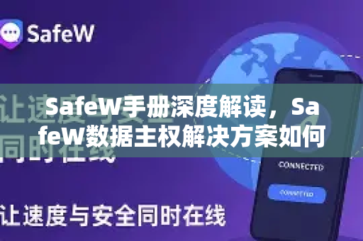 SafeW手册深度解读，SafeW数据主权解决方案如何重塑企业数据安全