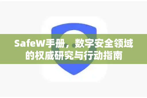 SafeW手册，数字安全领域的权威研究与行动指南