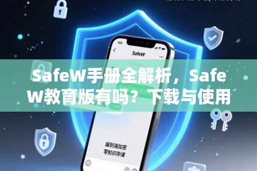 SafeW手册全解析，SafeW教育版有吗？下载与使用终极指南