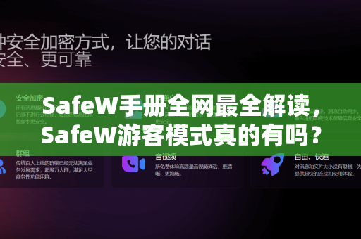 SafeW手册全网最全解读，SafeW游客模式真的有吗？功能、下载与使用指南