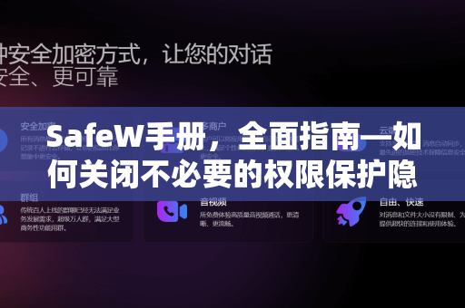 SafeW手册，全面指南—如何关闭不必要的权限保护隐私安全