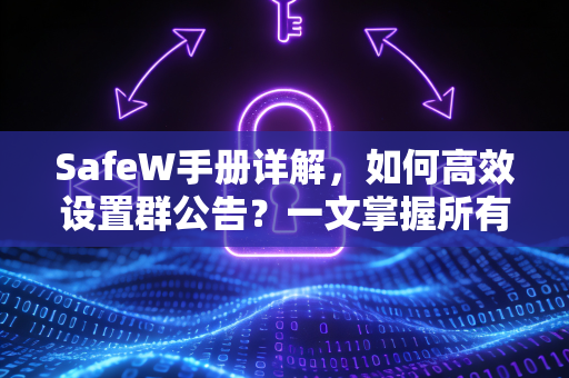 SafeW手册详解，如何高效设置群公告？一文掌握所有技巧