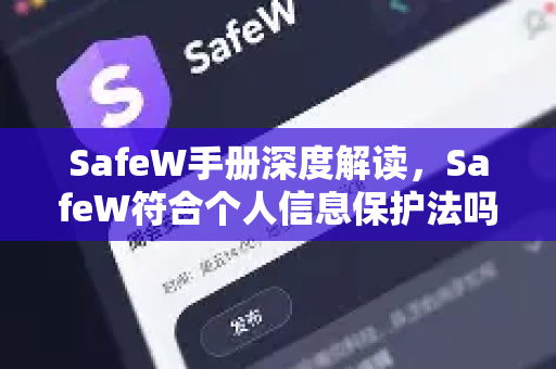 SafeW手册深度解读，SafeW符合个人信息保护法吗？附SafeW下载与合规问答