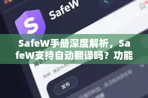 SafeW手册深度解析，SafeW支持自动翻译吗？功能、下载与使用指南
