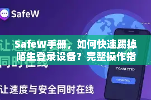 SafeW手册，如何快速踢掉陌生登录设备？完整操作指南与权威问答