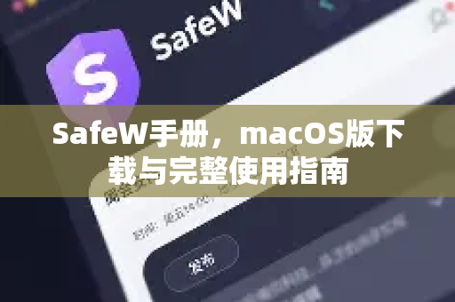 SafeW手册,macOS版下载与完整使用指南 SafeW手册,macOS版下载与完整使用指南