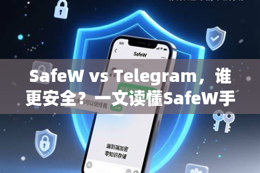 SafeW vs Telegram，谁更安全？一文读懂SafeW手册核心安全机制