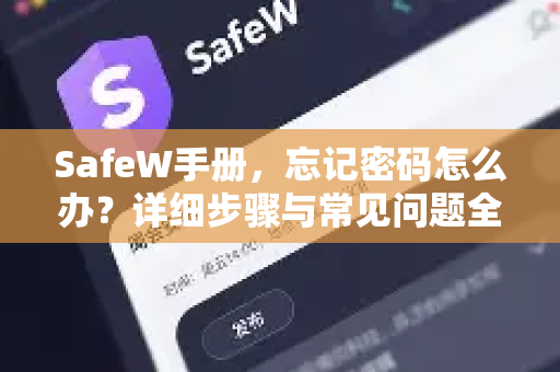 SafeW手册，忘记密码怎么办？详细步骤与常见问题全解析