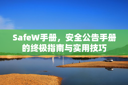 SafeW手册，安全公告手册的终极指南与实用技巧
